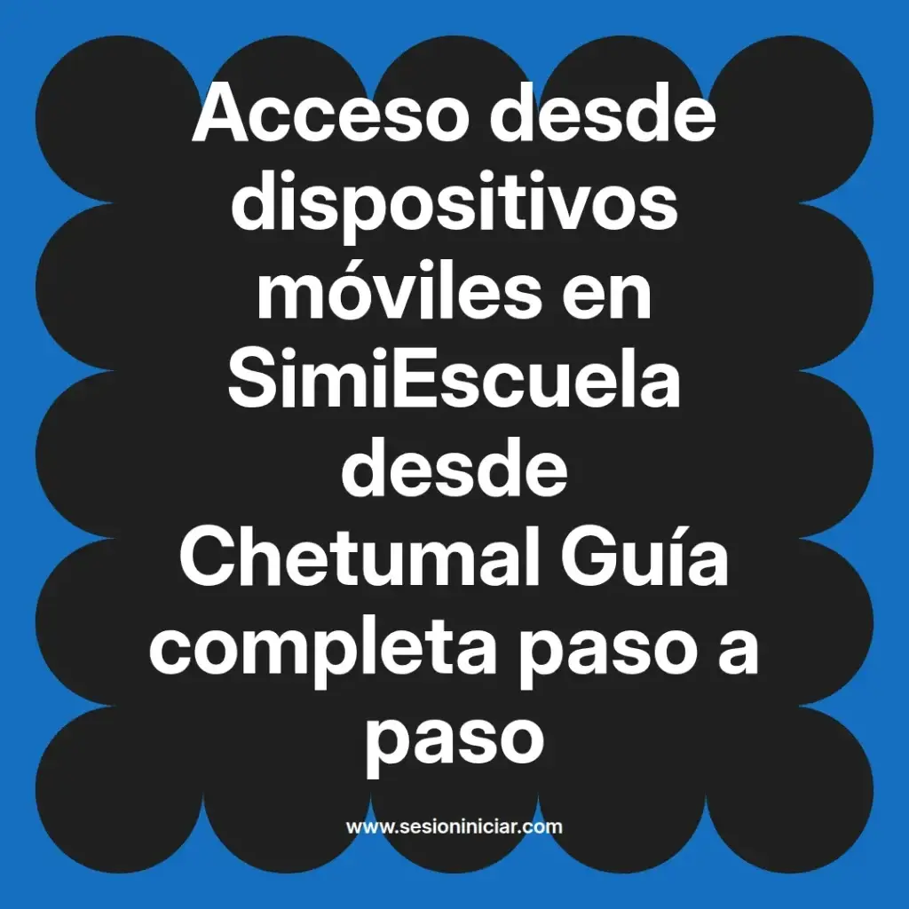 Acceso desde dispositivos móviles en SimiEscuela desde Chetumal Guía completa paso a paso