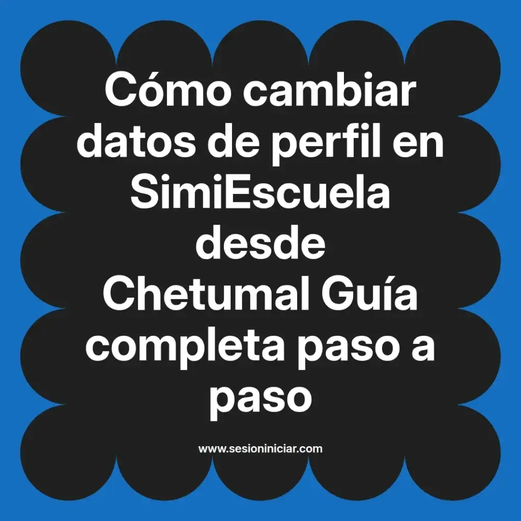 Cómo cambiar datos de perfil en SimiEscuela desde Chetumal Guía completa paso a paso