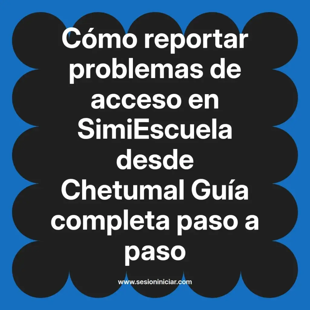 Cómo reportar problemas de acceso en SimiEscuela desde Chetumal Guía completa paso a paso