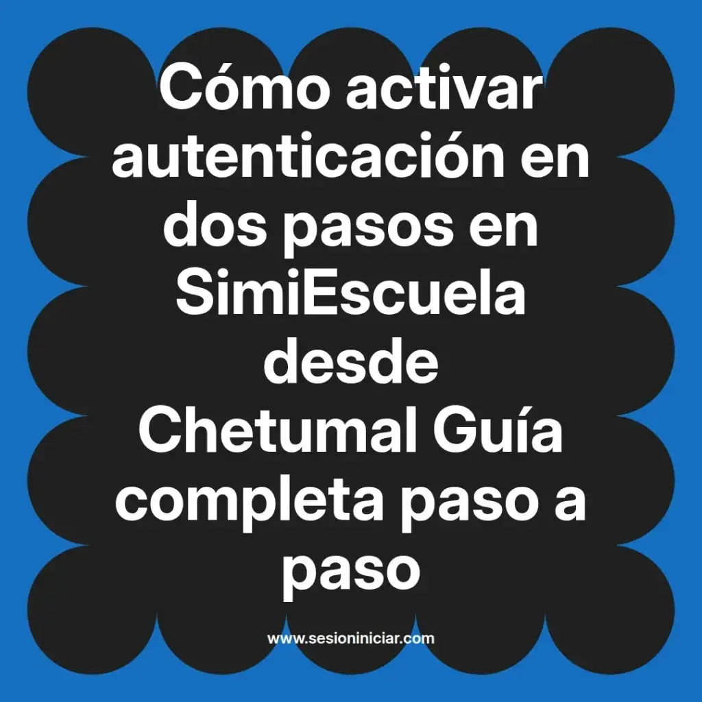 Cómo activar autenticación en dos pasos en SimiEscuela desde Chetumal Guía completa paso a paso