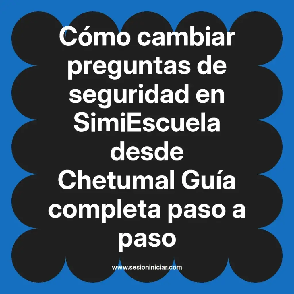 Cómo cambiar preguntas de seguridad en SimiEscuela desde Chetumal Guía completa paso a paso