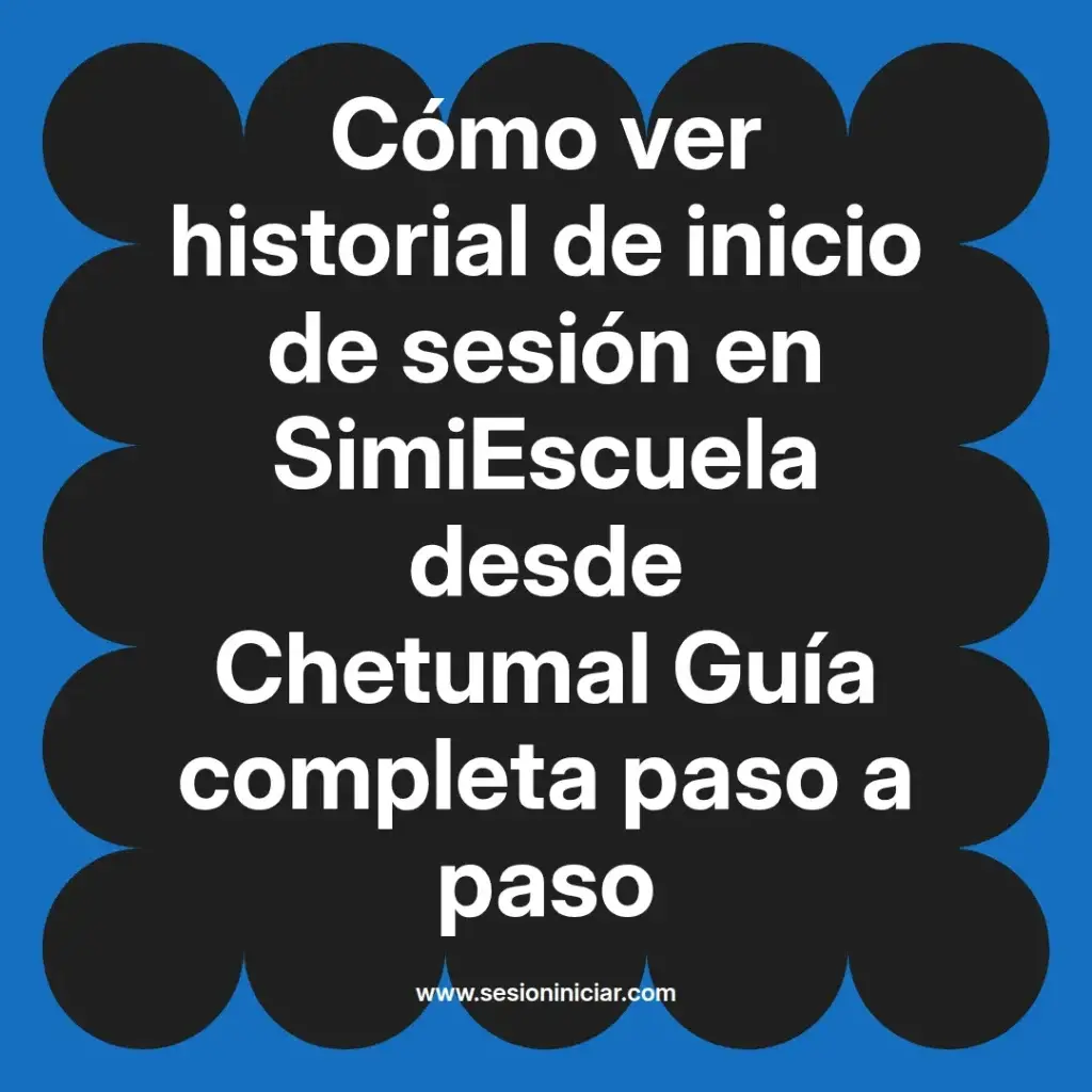 Cómo ver historial de inicio de sesión en SimiEscuela desde Chetumal Guía completa paso a paso