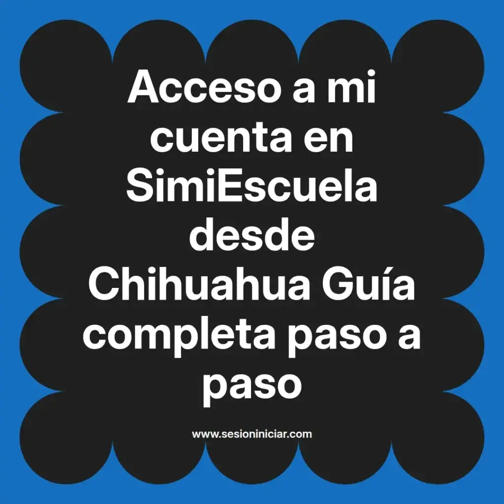 Acceso a mi cuenta en SimiEscuela desde Chihuahua Guía completa paso a paso