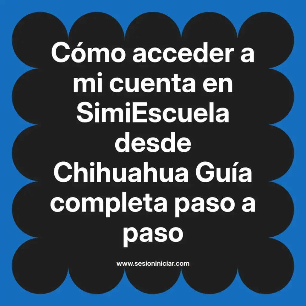 Cómo acceder a mi cuenta en SimiEscuela desde Chihuahua Guía completa paso a paso