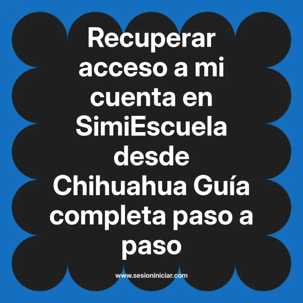Recuperar acceso a mi cuenta en SimiEscuela desde Chihuahua Guía completa paso a paso