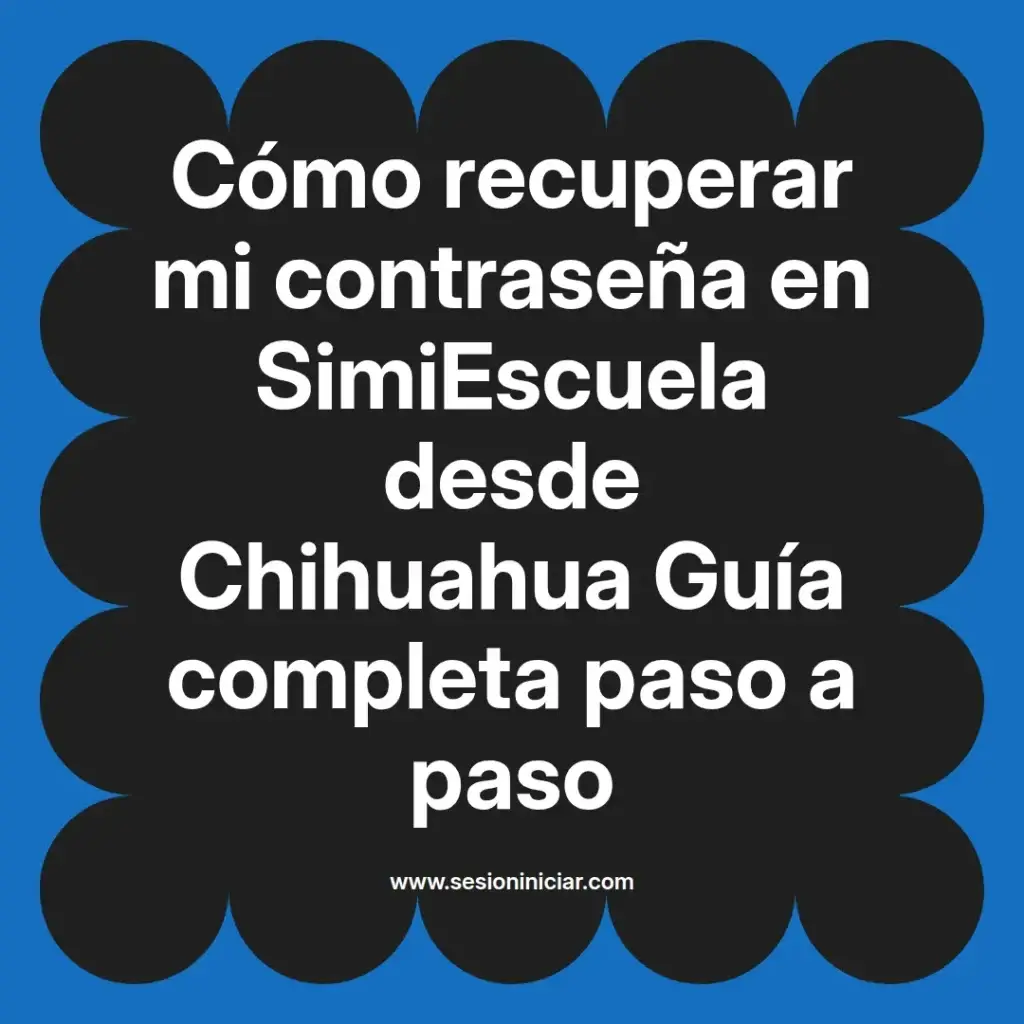 Cómo recuperar mi contraseña en SimiEscuela desde Chihuahua Guía completa paso a paso