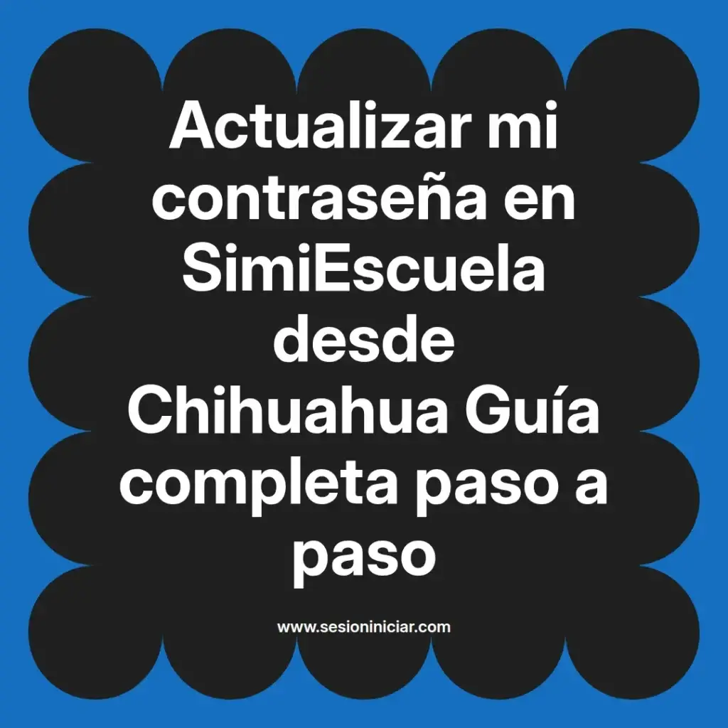 Actualizar mi contraseña en SimiEscuela desde Chihuahua Guía completa paso a paso
