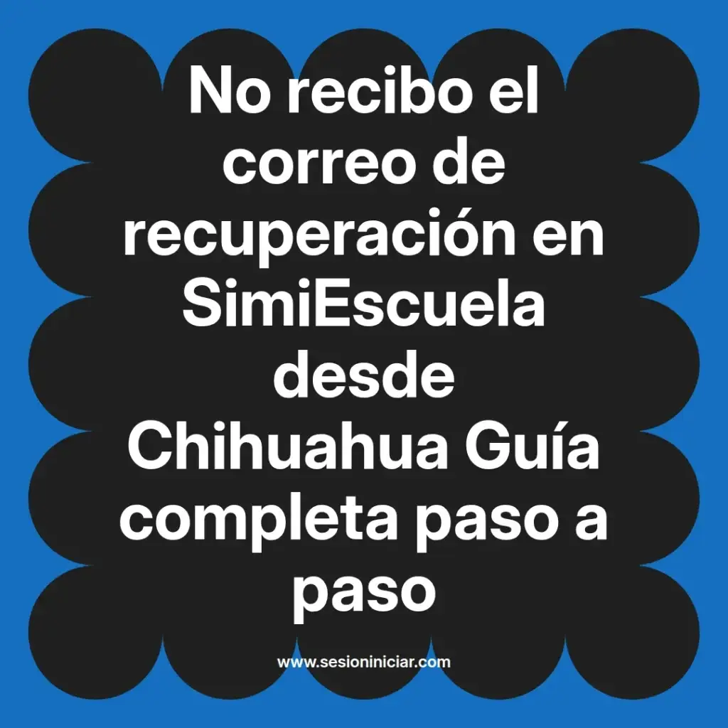 No recibo el correo de recuperación en SimiEscuela desde Chihuahua Guía completa paso a paso