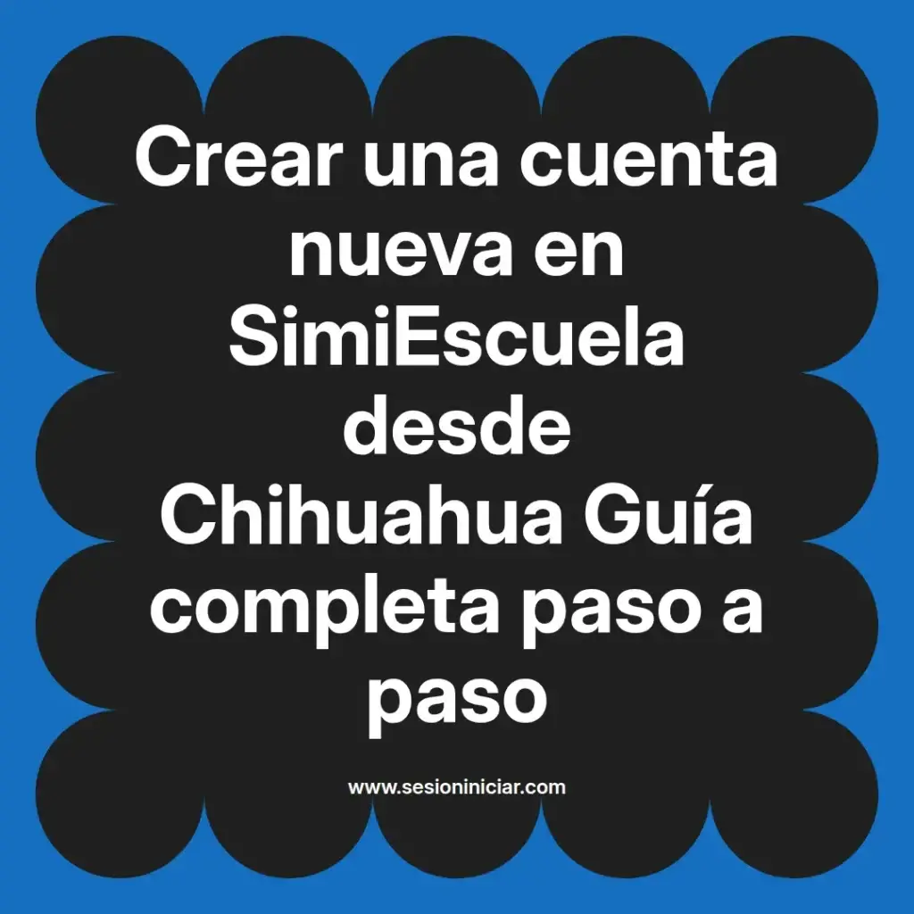 Crear una cuenta nueva en SimiEscuela desde Chihuahua Guía completa paso a paso