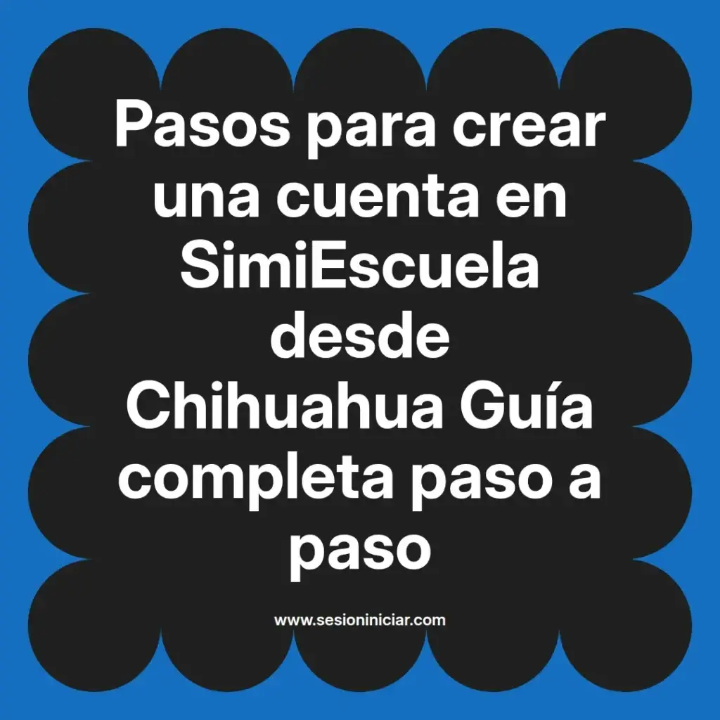 Pasos para crear una cuenta en SimiEscuela desde Chihuahua Guía completa paso a paso