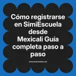 Cómo registrarse en SimiEscuela: Guía paso a paso desde Mexicali