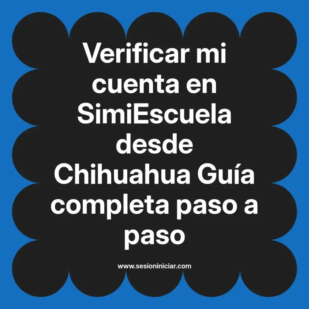 Verificar mi cuenta en SimiEscuela desde Chihuahua Guía completa paso a paso