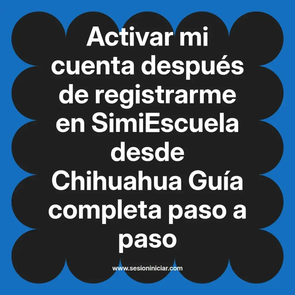 Activar mi cuenta después de registrarme en SimiEscuela desde Chihuahua Guía completa paso a paso