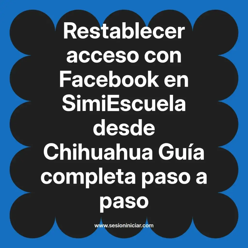 Restablecer acceso con Facebook en SimiEscuela desde Chihuahua Guía completa paso a paso