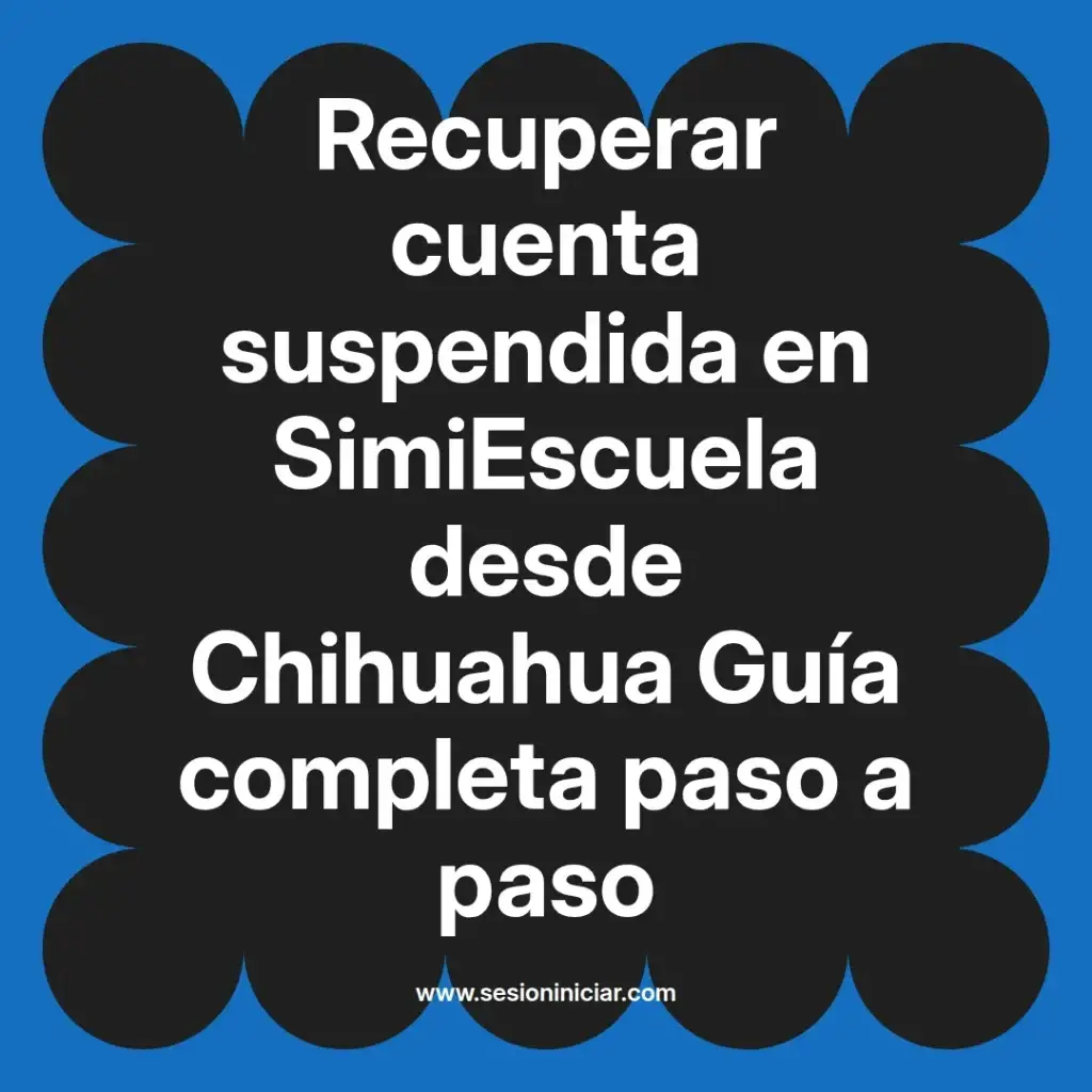 Recuperar cuenta suspendida en SimiEscuela desde Chihuahua Guía completa paso a paso