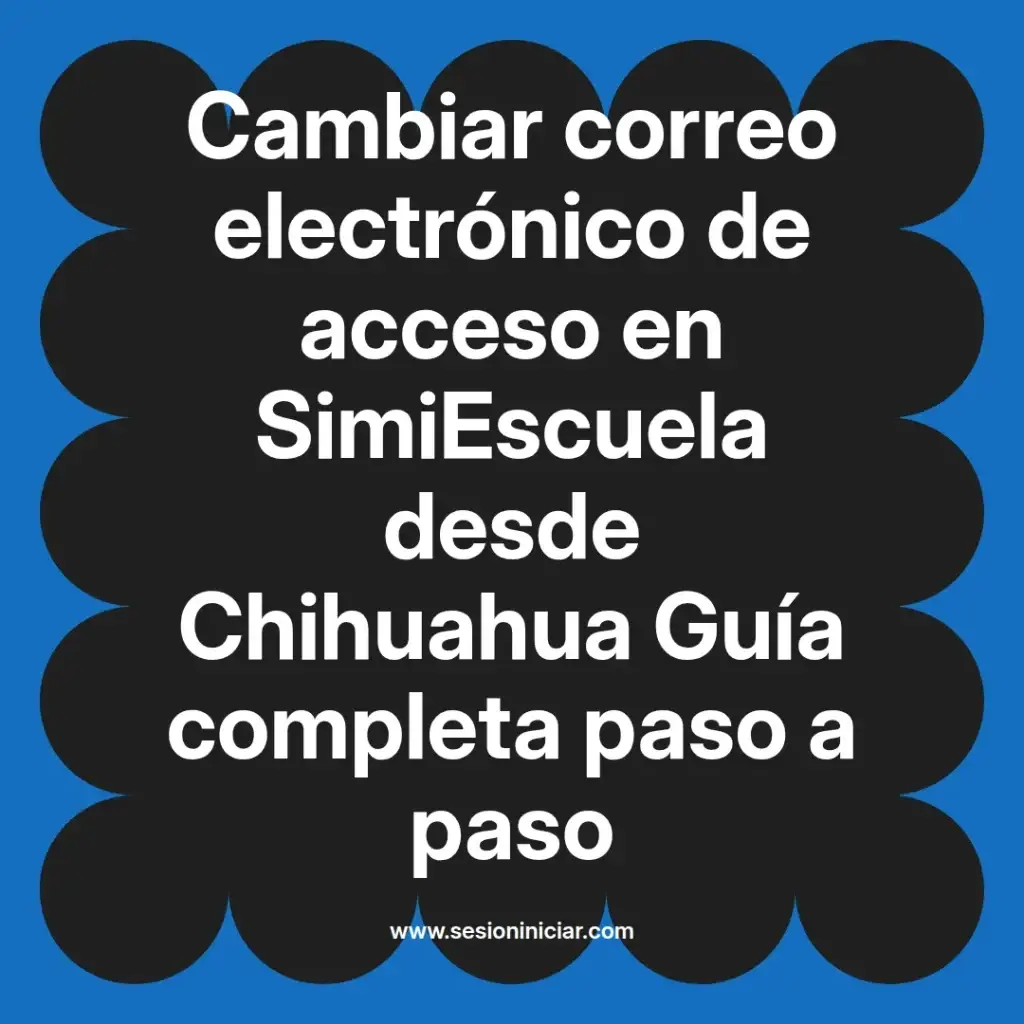 Cambiar correo electrónico de acceso en SimiEscuela desde Chihuahua Guía completa paso a paso
