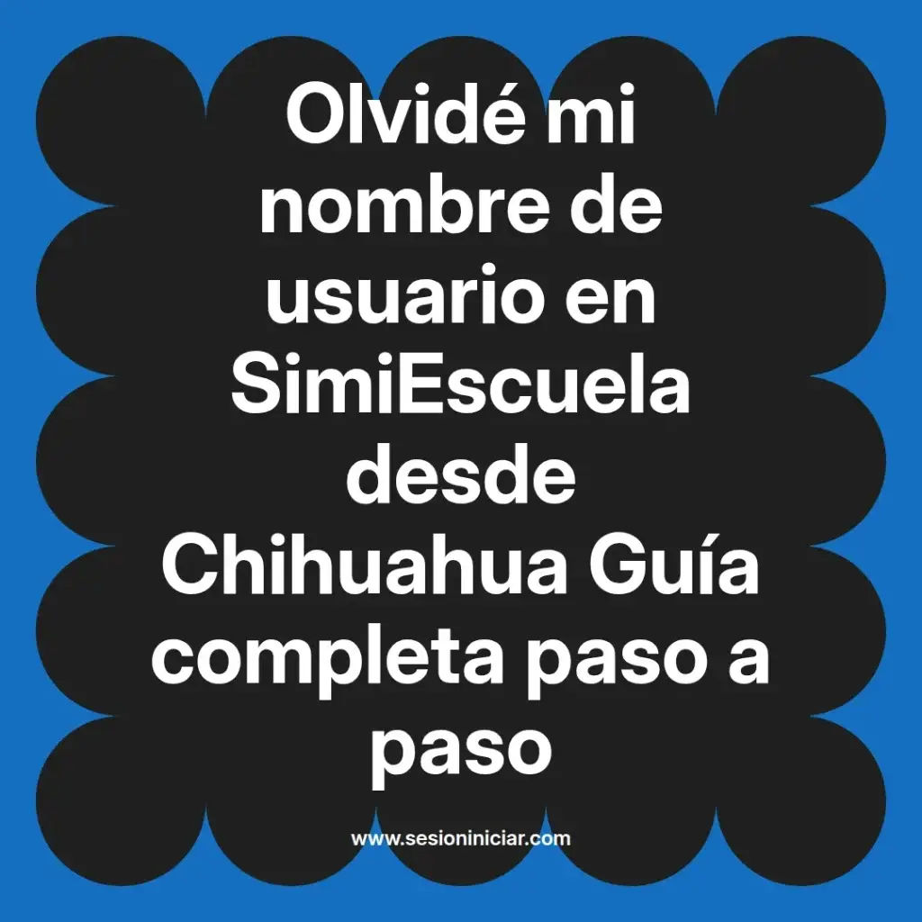 Olvidé mi nombre de usuario en SimiEscuela desde Chihuahua Guía completa paso a paso
