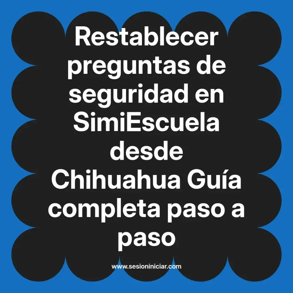 Restablecer preguntas de seguridad en SimiEscuela desde Chihuahua Guía completa paso a paso