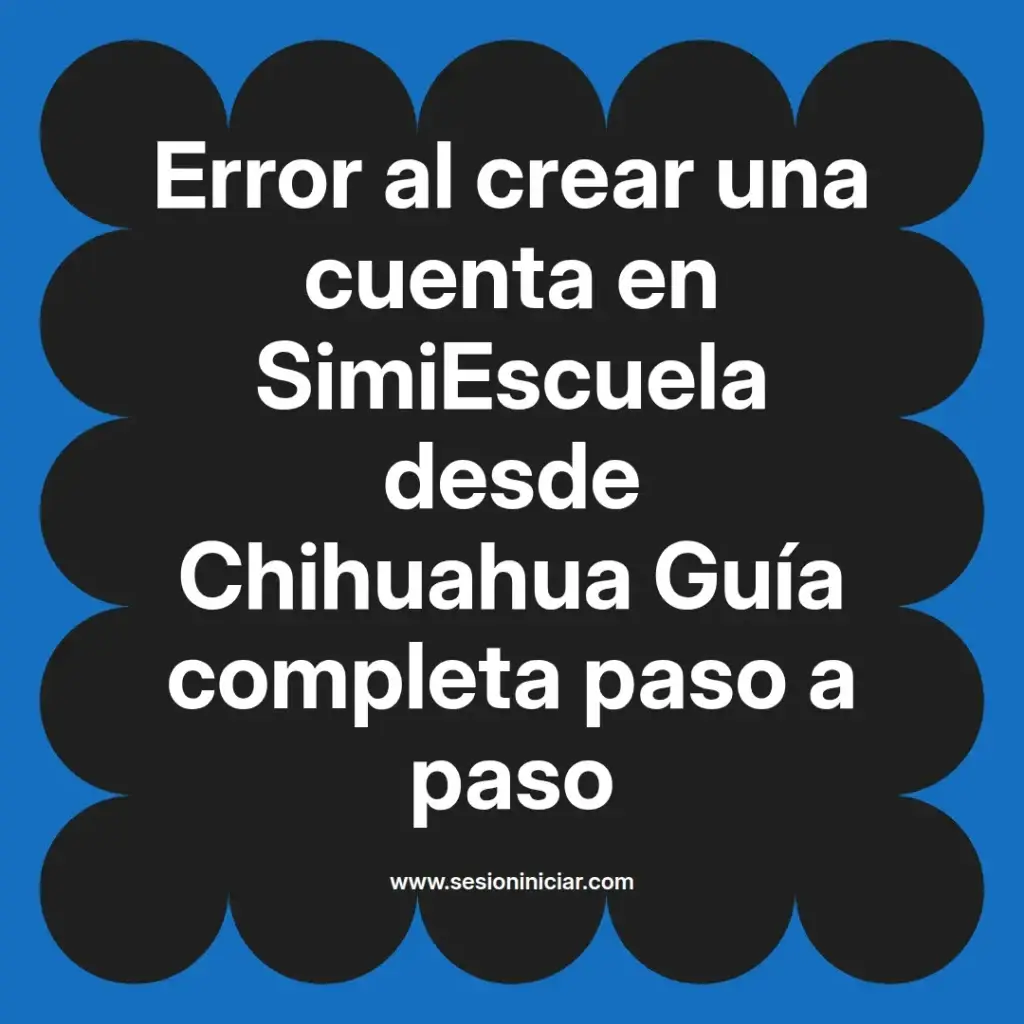 Error al crear una cuenta en SimiEscuela desde Chihuahua Guía completa paso a paso