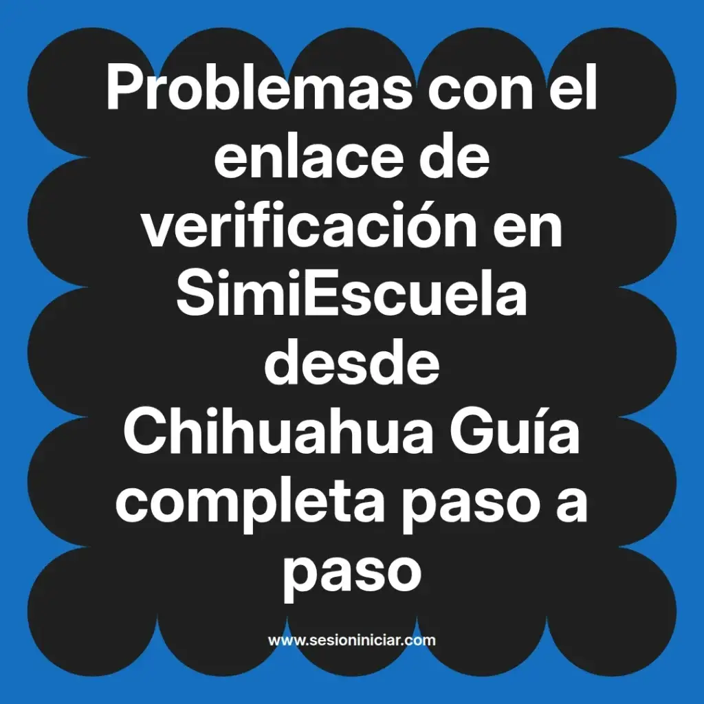 Problemas con el enlace de verificación en SimiEscuela desde Chihuahua Guía completa paso a paso