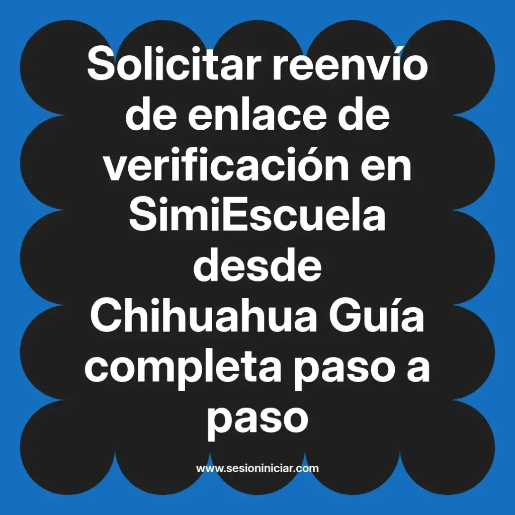 Solicitar reenvío de enlace de verificación en SimiEscuela desde Chihuahua Guía completa paso a paso