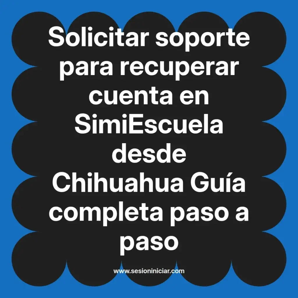 Solicitar soporte para recuperar cuenta en SimiEscuela desde Chihuahua Guía completa paso a paso
