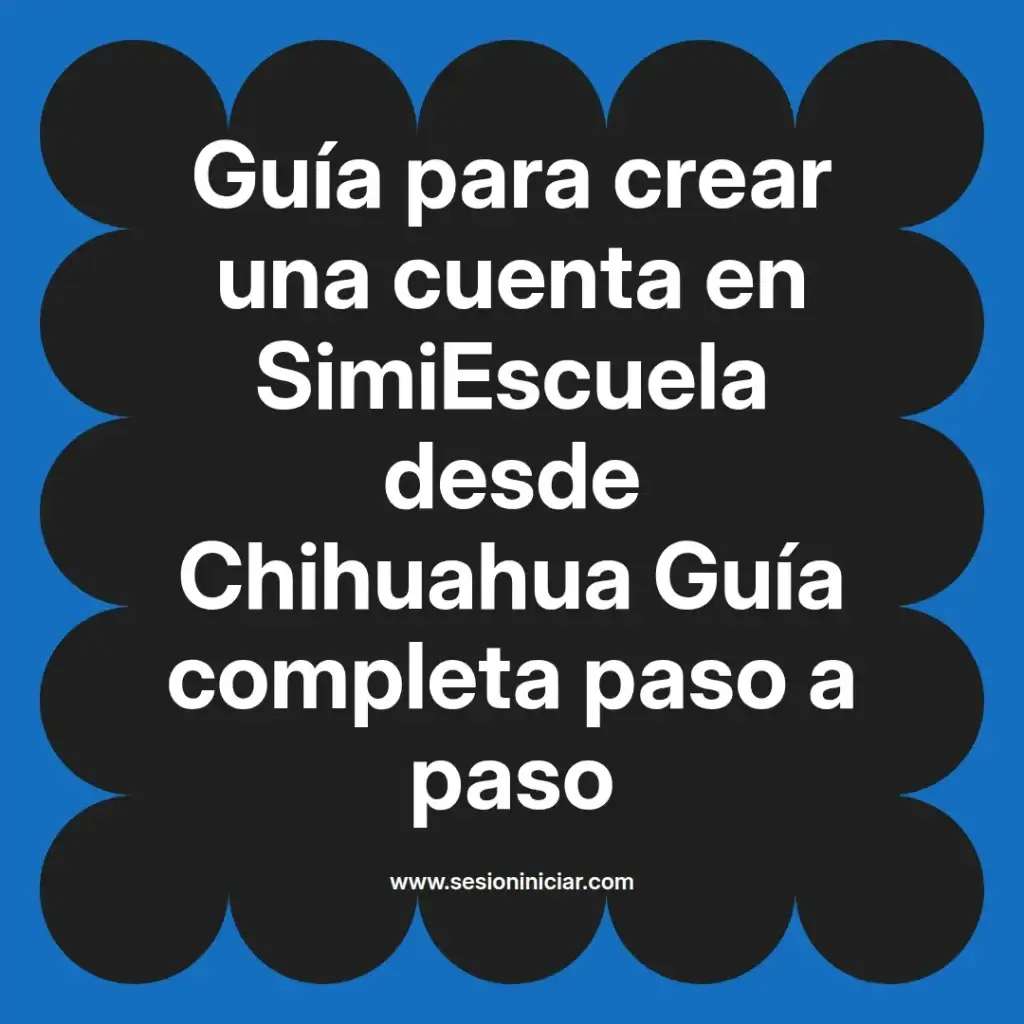 Guía para crear una cuenta en SimiEscuela desde Chihuahua Guía completa paso a paso