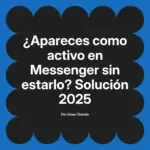 ¿Apareces como activo en Messenger sin estarlo? Solución 2025