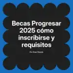 Becas Progresar 2025 cómo inscribirse y requisitos