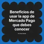 Beneficios de usar la app de Mercado Pago que debes conocer