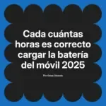 Cada cuántas horas es correcto cargar la batería del móvil 2025