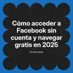 Cómo acceder a Facebook sin cuenta y navegar gratis en 2025