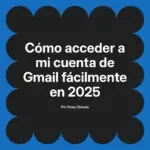 Cómo acceder a mi cuenta de Gmail fácilmente en 2025