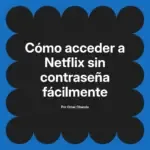 Cómo acceder a Netflix sin contraseña fácilmente