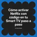 Cómo activar Netflix con código en tu Smart TV paso a paso