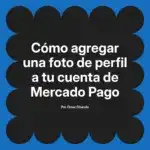 Cómo agregar una foto de perfil a tu cuenta de Mercado Pago