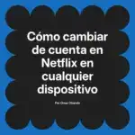 Cómo cambiar de cuenta en Netflix en cualquier dispositivo