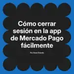 Cómo cerrar sesión en la app de Mercado Pago fácilmente