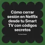 Cómo cerrar sesión en Netflix desde tu Smart TV con códigos secretos