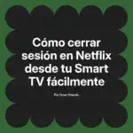 Cómo cerrar sesión en Netflix desde tu Smart TV fácilmente
