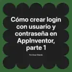 Cómo crear login con usuario y contraseña en AppInventor, parte 1