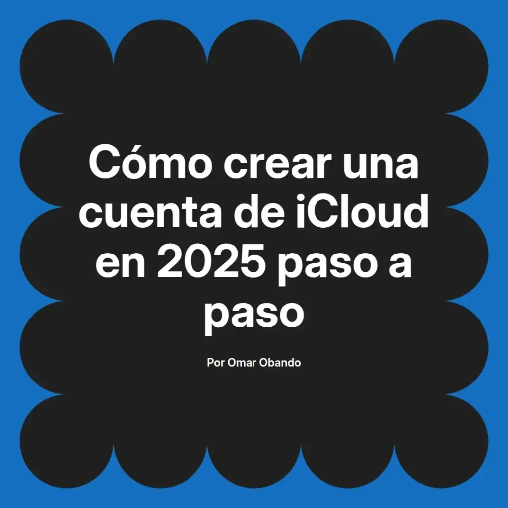 imagen destacada del post con un texto en el centro que dice Cómo crear una cuenta de iCloud en 2025 paso a paso y abajo del texto aparece el nombre del autor Omar Obando