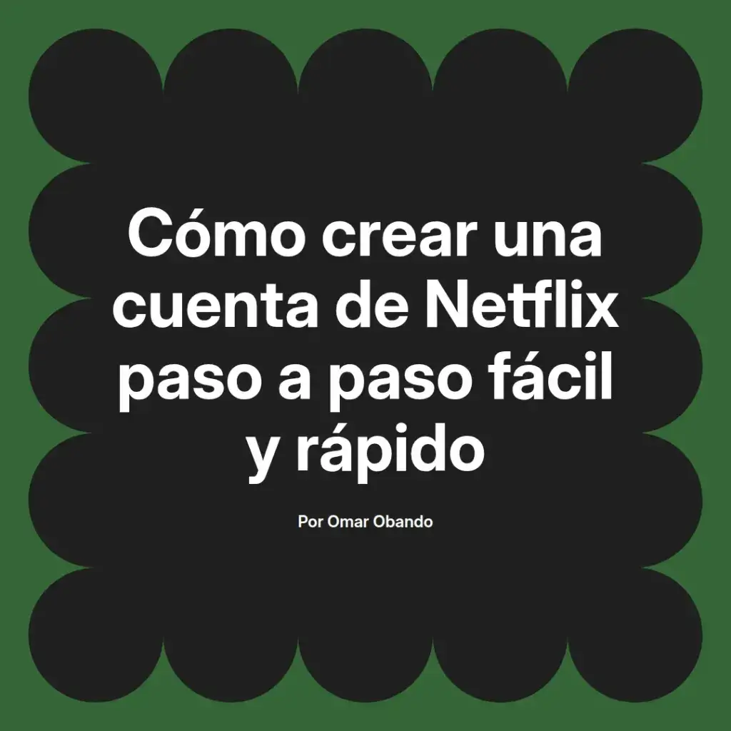 imagen destacada del post con un texto en el centro que dice Cómo crear una cuenta de Netflix paso a paso fácil y rápido y abajo del texto aparece el nombre del autor Omar Obando
