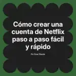 Cómo crear una cuenta de Netflix paso a paso fácil y rápido