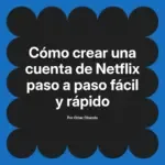 Cómo crear una cuenta de Netflix paso a paso fácil y rápido