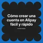 Cómo crear una cuenta en Alipay fácil y rápido