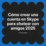 Cómo crear una cuenta en Skype para chatear con amigos 2025