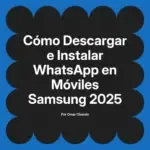 Cómo Descargar e Instalar WhatsApp en Móviles Samsung 2025