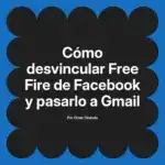 Cómo desvincular Free Fire de Facebook y pasarlo a Gmail