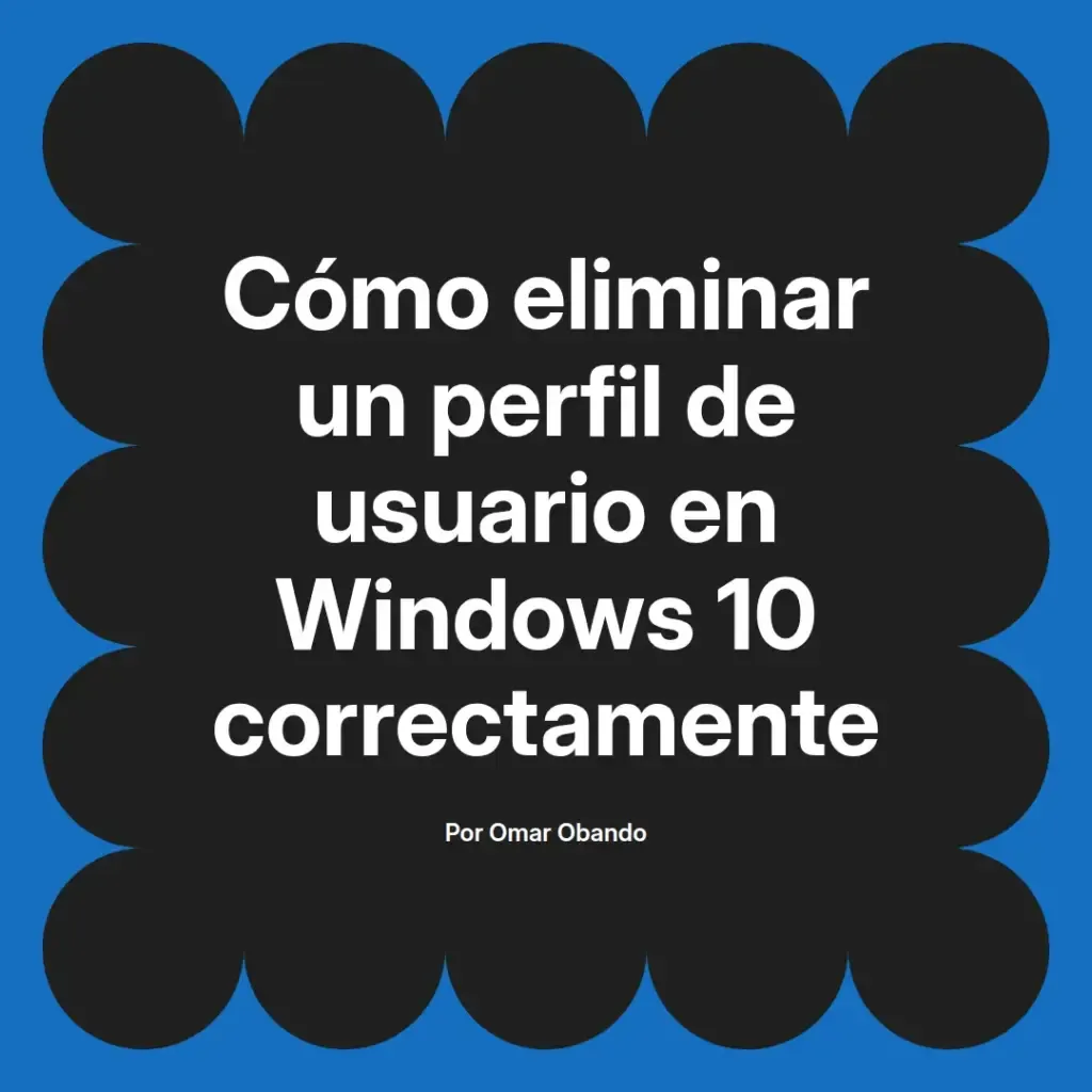 imagen destacada del post con un texto en el centro que dice Cómo eliminar un perfil de usuario en Windows 10 correctamente y abajo del texto aparece el nombre del autor Omar Obando